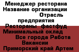 Менеджер ресторана › Название организации ­ Burger King › Отрасль предприятия ­ Рестораны, фастфуд › Минимальный оклад ­ 28 000 - Все города Работа » Вакансии   . Приморский край,Артем г.